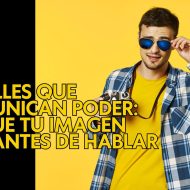 Detalles que comunican poder: lo que tu imagen dice antes de hablar