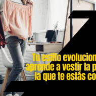 Tu estilo evoluciona contigo: aprende a vestir la persona en la que te estás convirtiendo