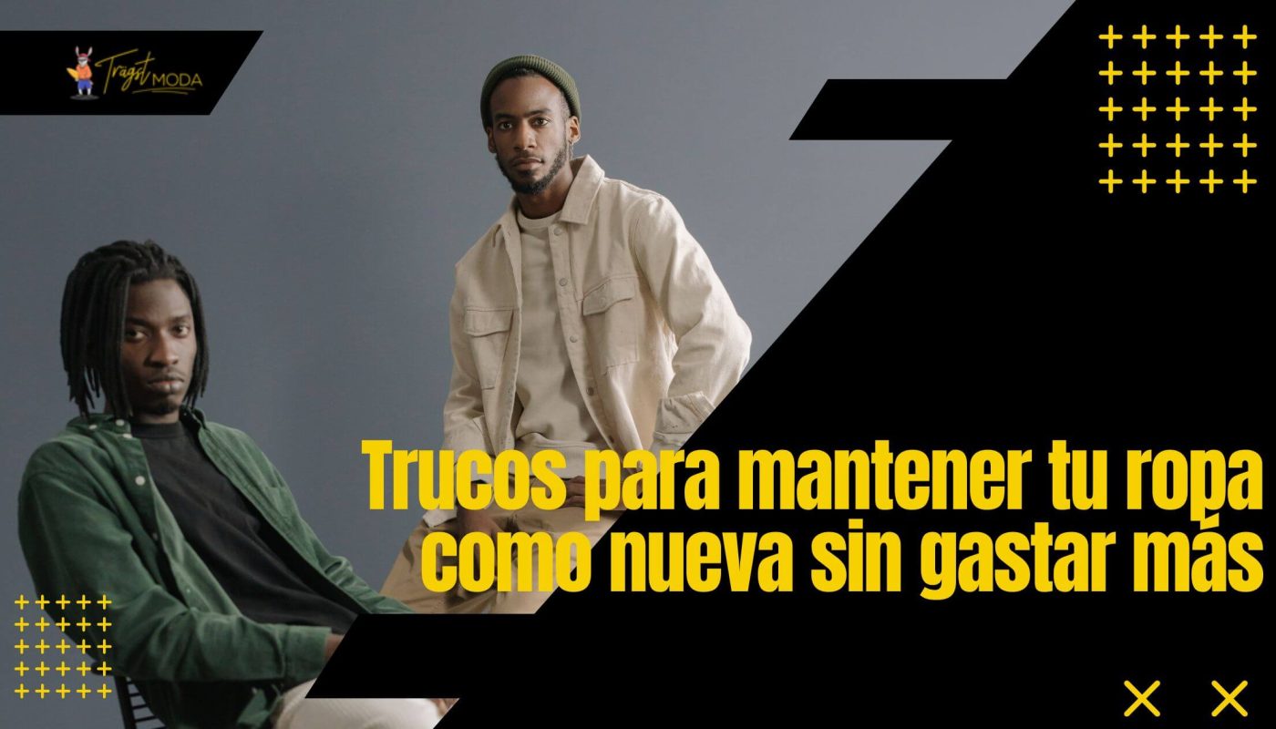 Consejos prácticos para cuidar la ropa y mantenerla como nueva