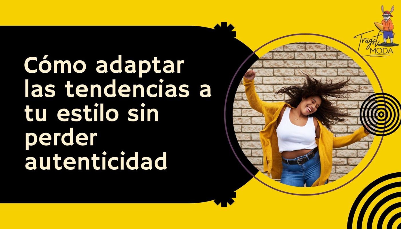 Incorporar tendencias de moda manteniendo un estilo auténtico y personal